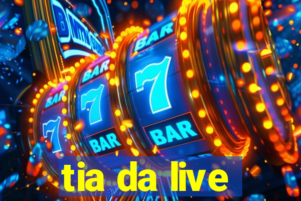 tia da live